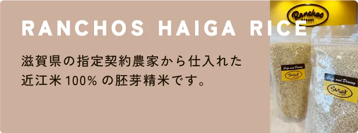 ranchos haiga rice 滋賀県の指定契約農家から仕入れた近江米100%の胚芽精米です。